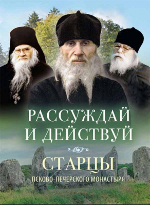 купить - Рассуждай и действуй. Старцы Псково-Печерского монастыря - фото 1