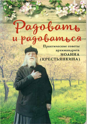 купить - Радовать и радоваться. Практические советы архимандрита Иоанна (Крестьянкина) - фото 1