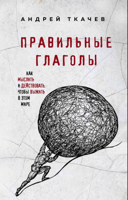купить - Правильные глаголы. Как мыслить и действовать, чтобы выжить в этом мире - фото 1