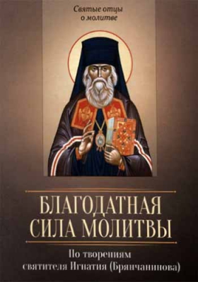 купить - Благодатная сила молитвы. По творениям святителя Игнатия (Брянчанинова) - фото 1