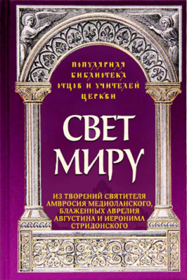 купить - Свет миру: Из творений Святителя Амвросия Медиоланского, блаженных Аврелия Августина и Иеронима Стри - фото 1