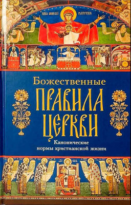купить - Божественные правила Церкви. Канонические нормы христианской жизни - фото 1