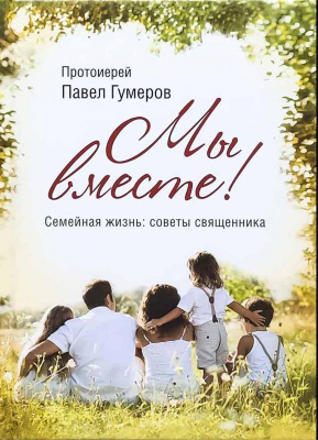 купить - Мы вместе! Семейная жизнь: советы священника - фото 1