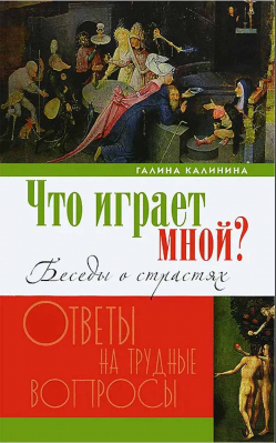 купить - Что играет мной? Беседы о страстях. Ответы на трудные вопросы - фото 1