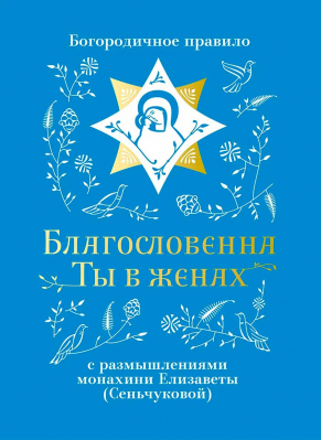 купить - Благословенна Ты в женах. Богородичное правило с размышлениями монахини Елизаветы - фото 1
