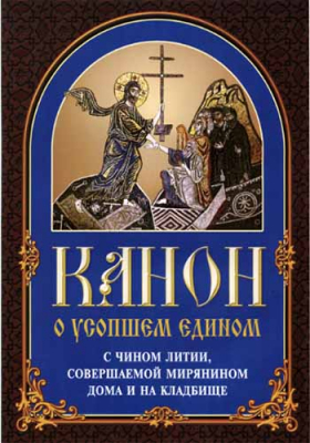 купить - Канон о усопшем едином с чином литии, совершаемой мирянином дома и на кладбище - фото 1