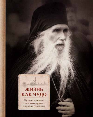 купить - Жизнь как чудо. Путь и служение архимандрита Кирилла (Павлова) - фото 1