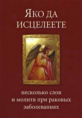 купить - Яко да исцелеете. Несколько слов и молитв при раковых заболеваниях - фото 1