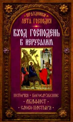 купить - Вход Господень в Иерусалим. История, богослужение, акафист, слово пастыря - фото 1