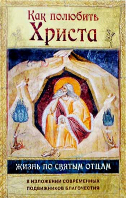 купить - Как полюбить Христа. Жизнь по святым отцам - фото 1