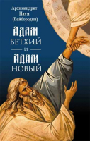 Адам ветхий и Адам Новый. Архим. Наум Байбородин