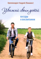 Уважай своих детей. Беседы о воспитании. Архим. А. Конанос