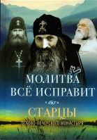 Молитва все исправит. Старцы Псково-Печерского монастыря. Сост. Деревягина В.И.