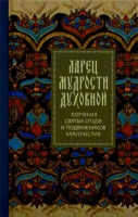 Ларец мудрости духовной. Поучения святых отцов и подвижников благочестия