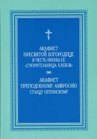 Акафист ПБ в честь иконы Ее Спорительница хлебов. Акафист Преподобному Амвросию старцу Оптинскому