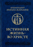 Истинная жизнь - во Христе: О молитве в вопросах и ответах. Архим. Р. Карелин