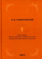 Грамматика древнего церковно-славянского языка, изложенная сравнительно с русским. Смирновский П.