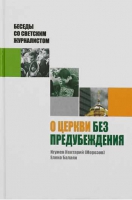 О Церкви без предубеждения. Беседы со светским журналистом. Игум. Нектарий Морозов