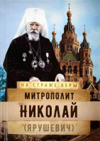 На страже Веры. Митрополит Николай (Ярушевич). Рожнёва О.Л.