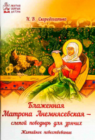 Блаженная Матрона Анемнясевская - слепой поводырь для зрячих. Сост. Скоробогатько Н.В.