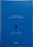 История о расколах в Церкви Российской. Архиеп. Игнатий Семёнов
