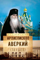 На страже Веры. Архиепископ Аверкий (Таушев). Рожнёва О.Л.