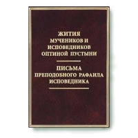 Жития мучеников и исповедников Оптиной пустыни. Письма преподобноисповедника Рафаила Исповедника. Архим. Дамаскин Орловский