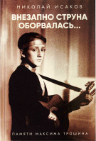 Внезапно струна оборвалась... Памяти Максима Трошина. Исаков Н.