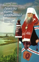 Легко ли быть владыкой? Жизнеописание митрополита Симона (Новикова). Евсин И.В.