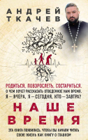 Наше время. Родиться, повзрослеть, состариться.. Прот. А. Ткачёв