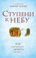 Ступени к Небу. Как научиться любить людей. Прот. А. Ткачёв