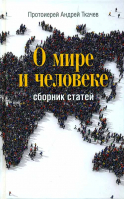 О мире и человеке: сборник статей. Прот. А. Ткачёв