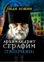 Люди Божии: Архимандрит Серафим (Тяпочкин). Сост. Рожнёва О.Л.