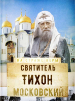 На страже Веры. Святитель Тихон Московский. Сост. Рожнёва О.Л.