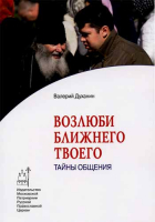 Возлюби ближнего твоего. Тайны общения. Свящ. В. Духанин