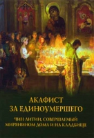 Акафист за Единоумершего. Чин литии, совершаемый мирянином дома и на кладбище