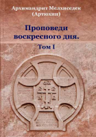 Проповеди воскресного дня: т. 1. Архим. Мелхиседек Артюхин