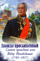 Дважды прославленный Святой праведный воин Фёдор Непобедимый (1745-1817). Сост. Скоробогатько Н.В.